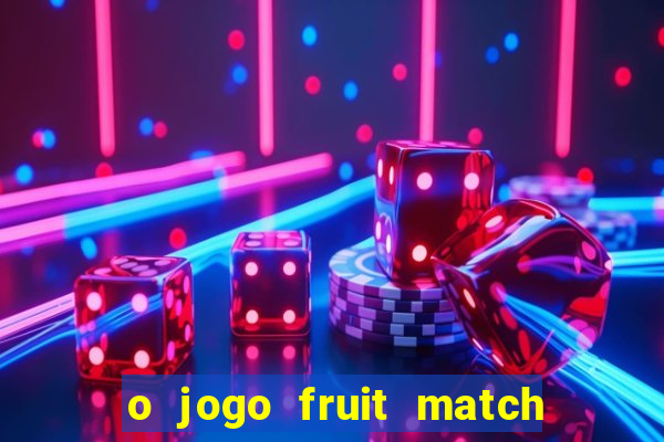 o jogo fruit match paga mesmo